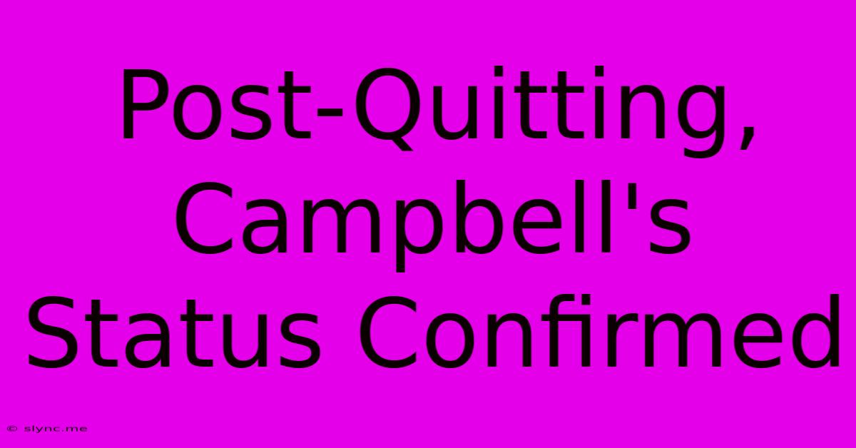 Post-Quitting, Campbell's Status Confirmed