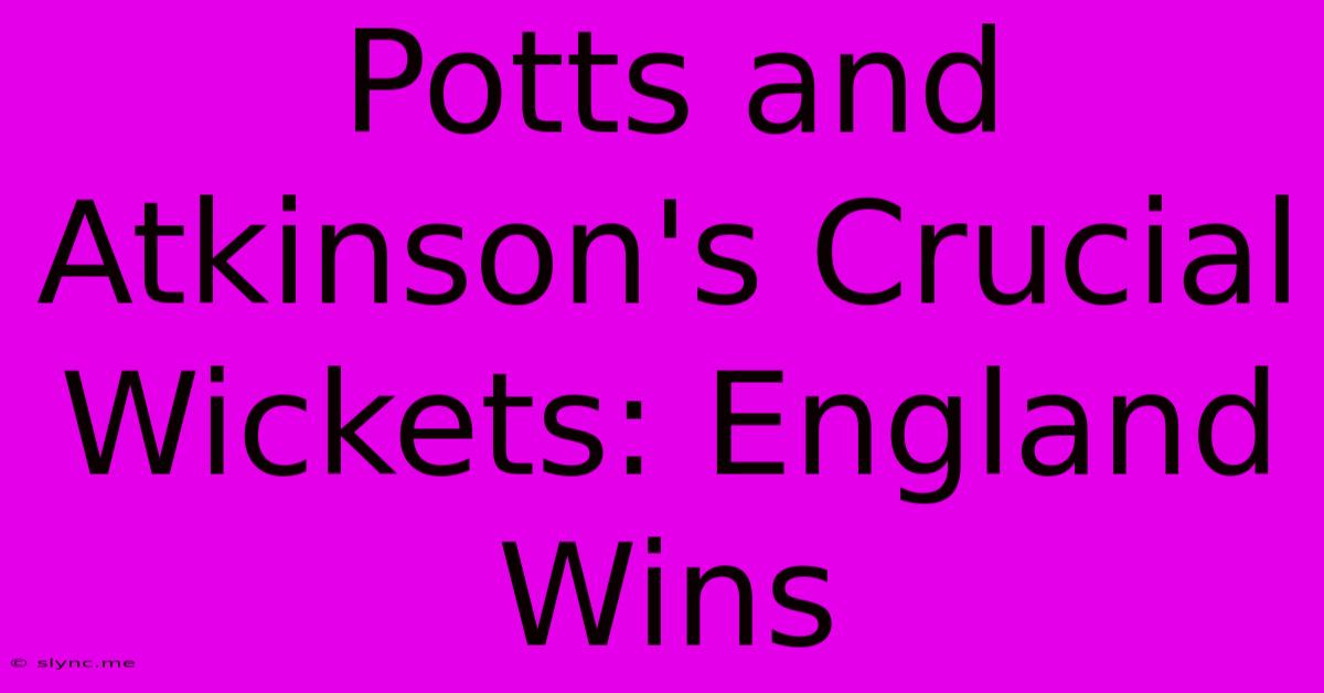 Potts And Atkinson's Crucial Wickets: England Wins