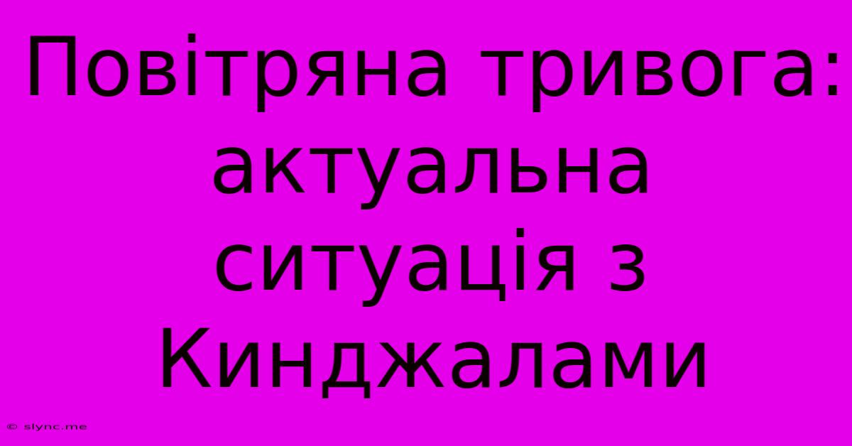 Повітряна Тривога: Актуальна Ситуація З Кинджалами