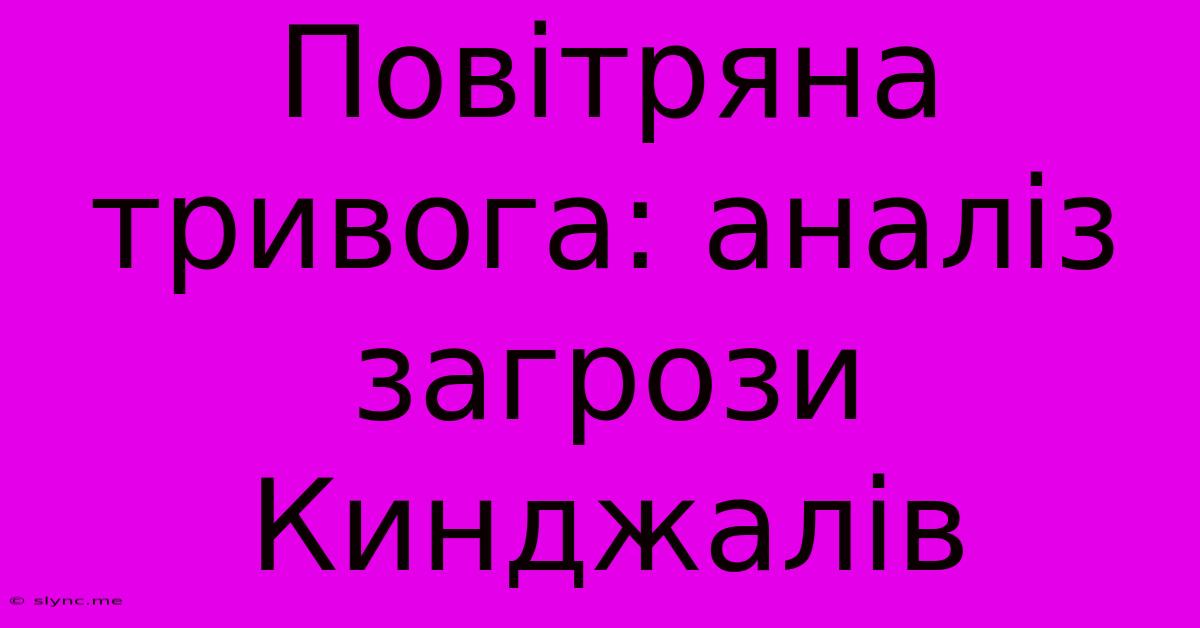 Повітряна Тривога: Аналіз Загрози Кинджалів