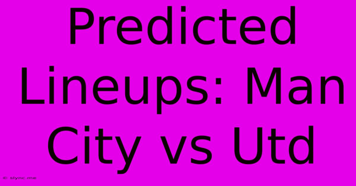 Predicted Lineups: Man City Vs Utd