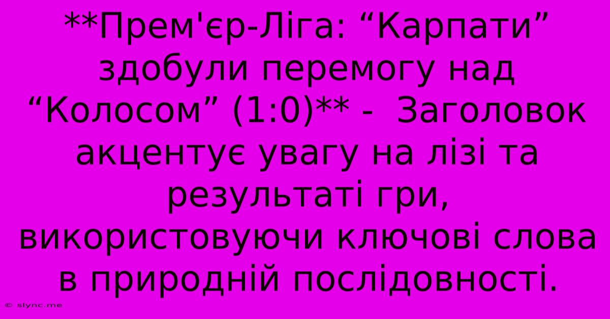 **Прем'єр-Ліга: “Карпати” Здобули Перемогу Над “Колосом” (1:0)** -  Заголовок Акцентує Увагу На Лізі Та Результаті Гри, Використовуючи Ключові Слова В Природній Послідовності.