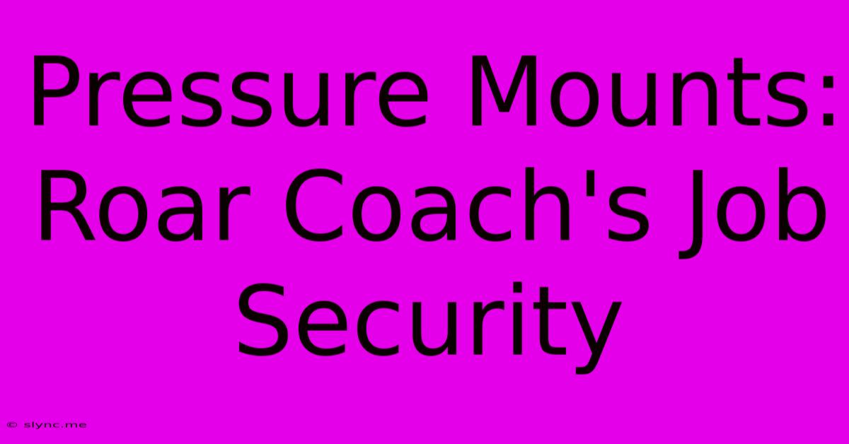 Pressure Mounts: Roar Coach's Job Security