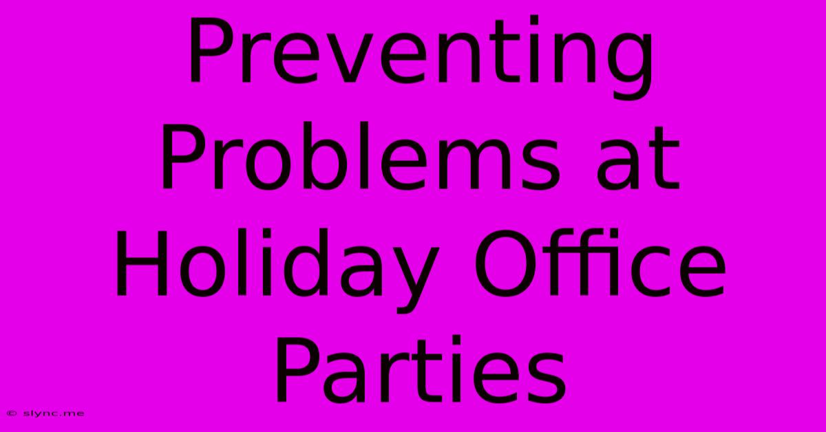 Preventing Problems At Holiday Office Parties