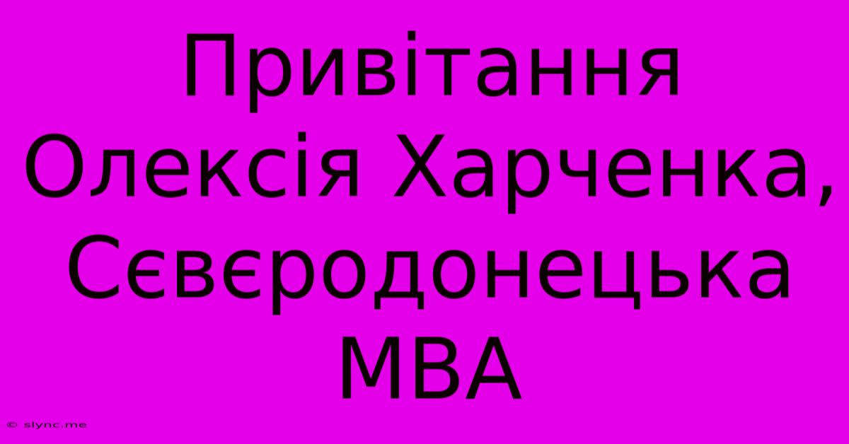 Привітання Олексія Харченка, Сєвєродонецька МВА