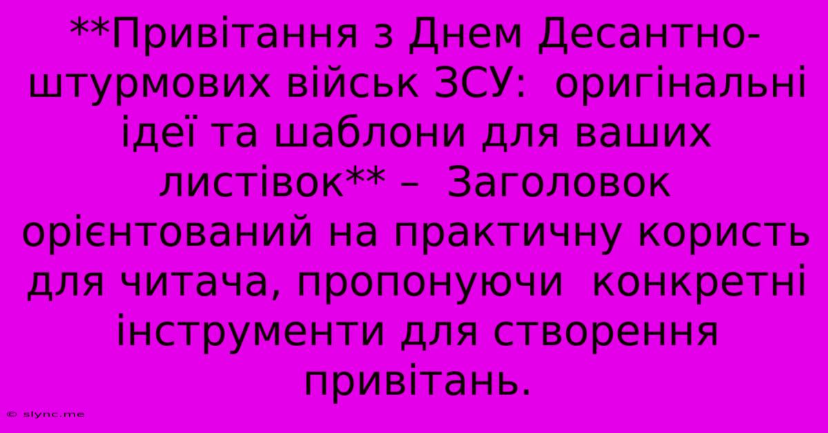 **Привітання З Днем Десантно-штурмових Військ ЗСУ:  Оригінальні Ідеї Та Шаблони Для Ваших Листівок** –  Заголовок  Орієнтований На Практичну Користь Для Читача, Пропонуючи  Конкретні  Інструменти Для Створення Привітань.