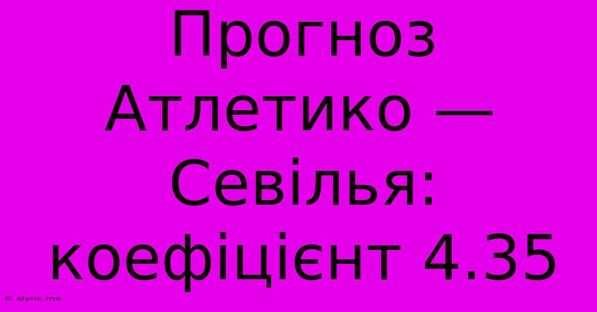 Прогноз Атлетико — Севілья: Коефіцієнт 4.35