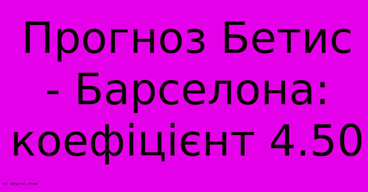 Прогноз Бетис - Барселона: Коефіцієнт 4.50