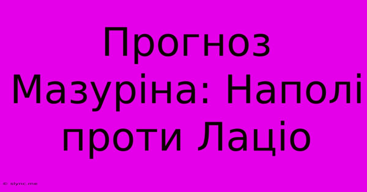 Прогноз Мазуріна: Наполі Проти Лаціо