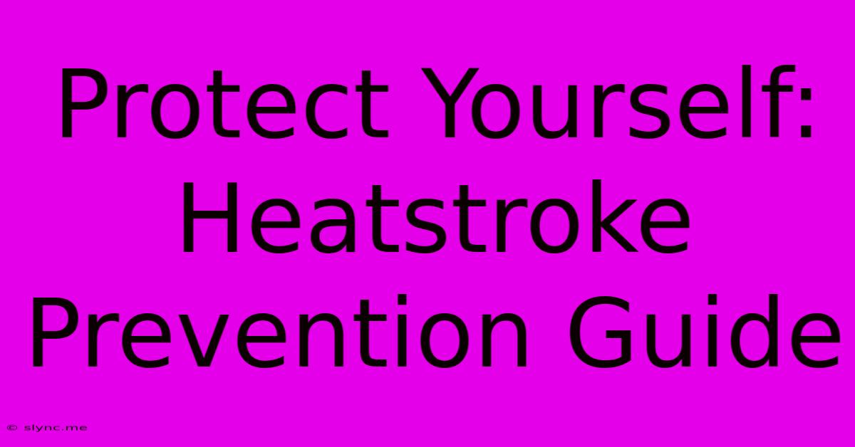 Protect Yourself: Heatstroke Prevention Guide