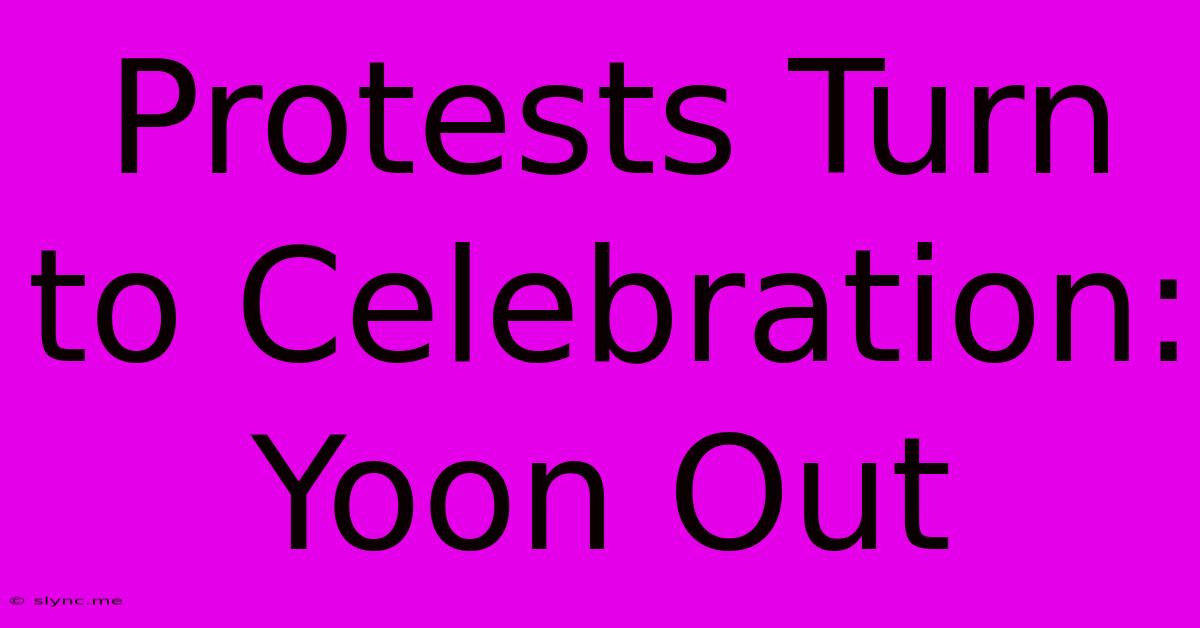 Protests Turn To Celebration: Yoon Out