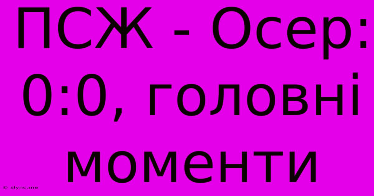 ПСЖ - Осер: 0:0, Головні Моменти