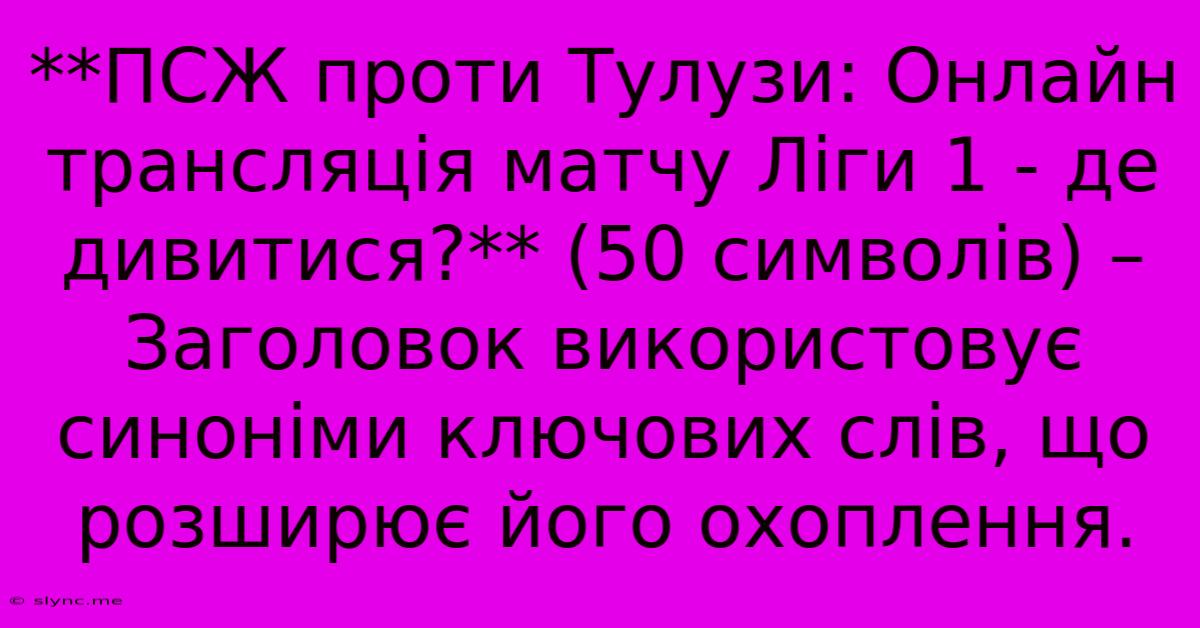 **ПСЖ Проти Тулузи: Онлайн Трансляція Матчу Ліги 1 - Де Дивитися?** (50 Символів) – Заголовок Використовує Синоніми Ключових Слів, Що Розширює Його Охоплення.