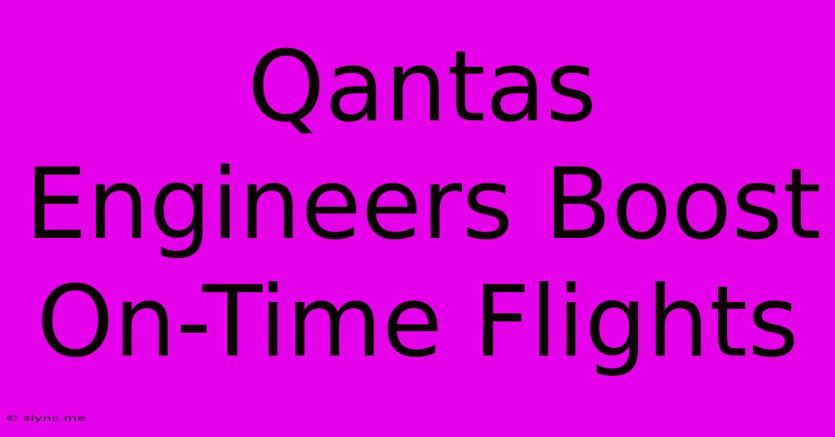 Qantas Engineers Boost On-Time Flights