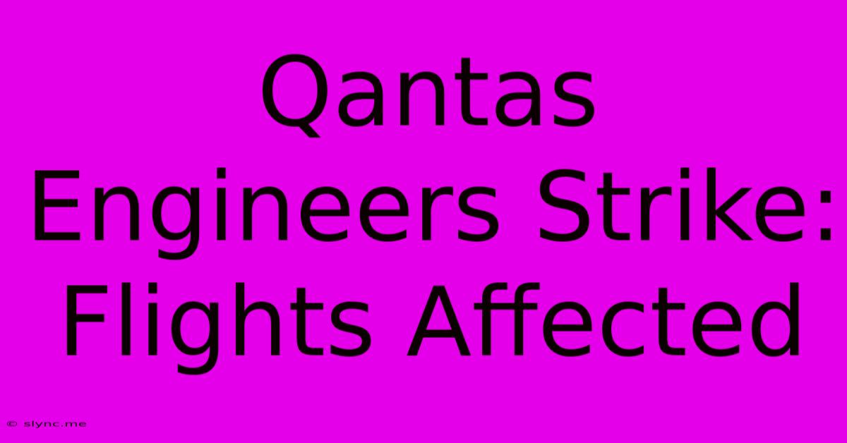 Qantas Engineers Strike: Flights Affected