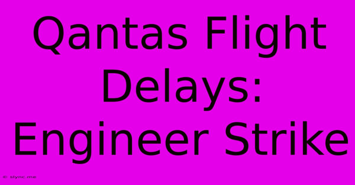 Qantas Flight Delays: Engineer Strike