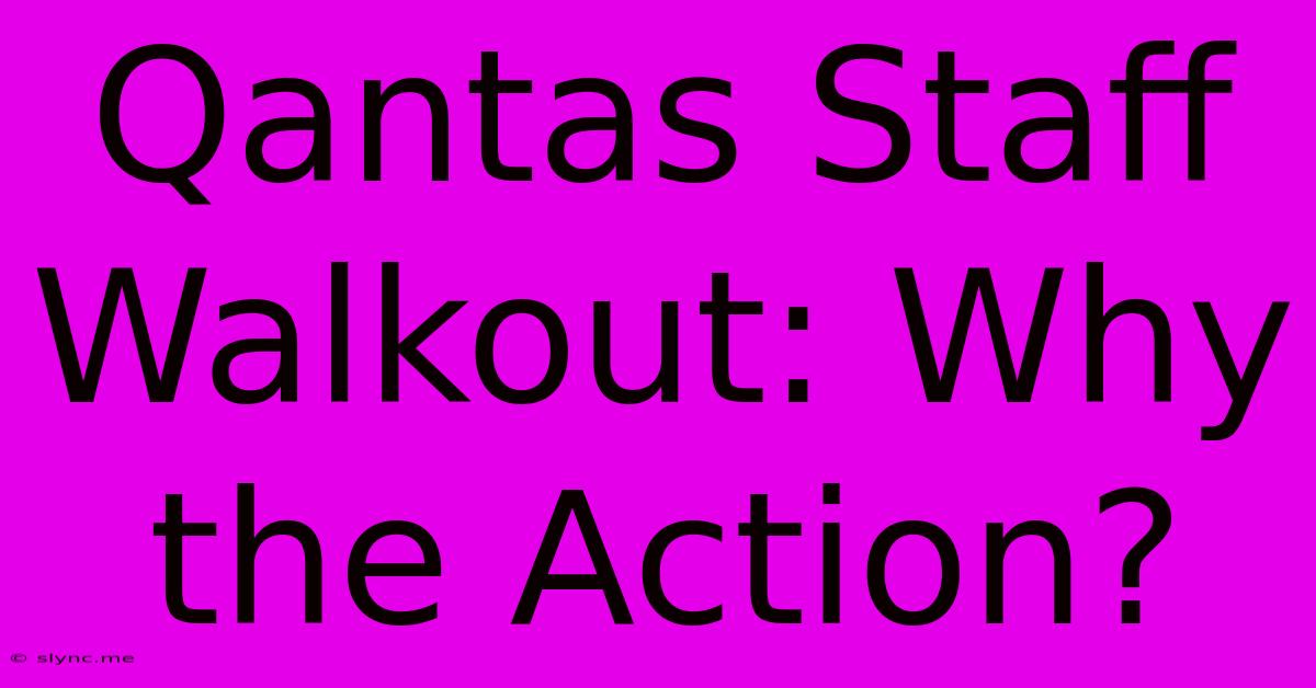 Qantas Staff Walkout: Why The Action?