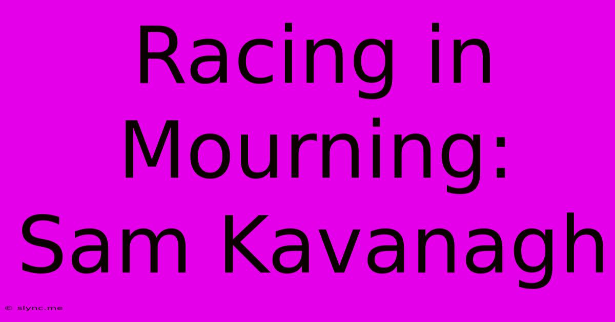 Racing In Mourning: Sam Kavanagh