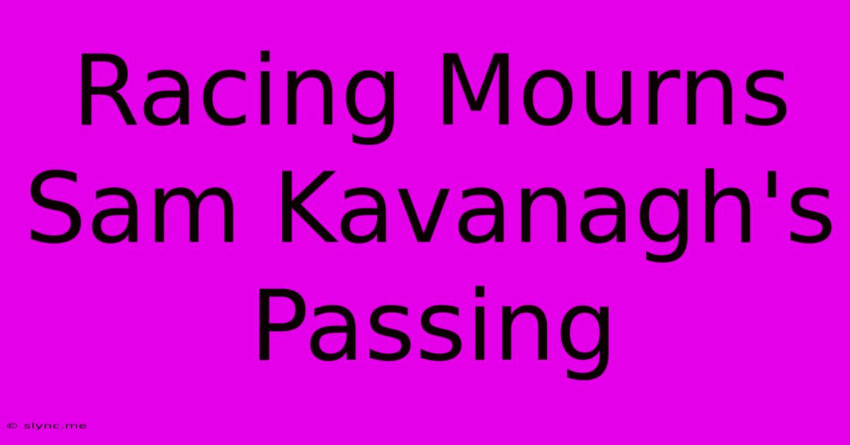 Racing Mourns Sam Kavanagh's Passing