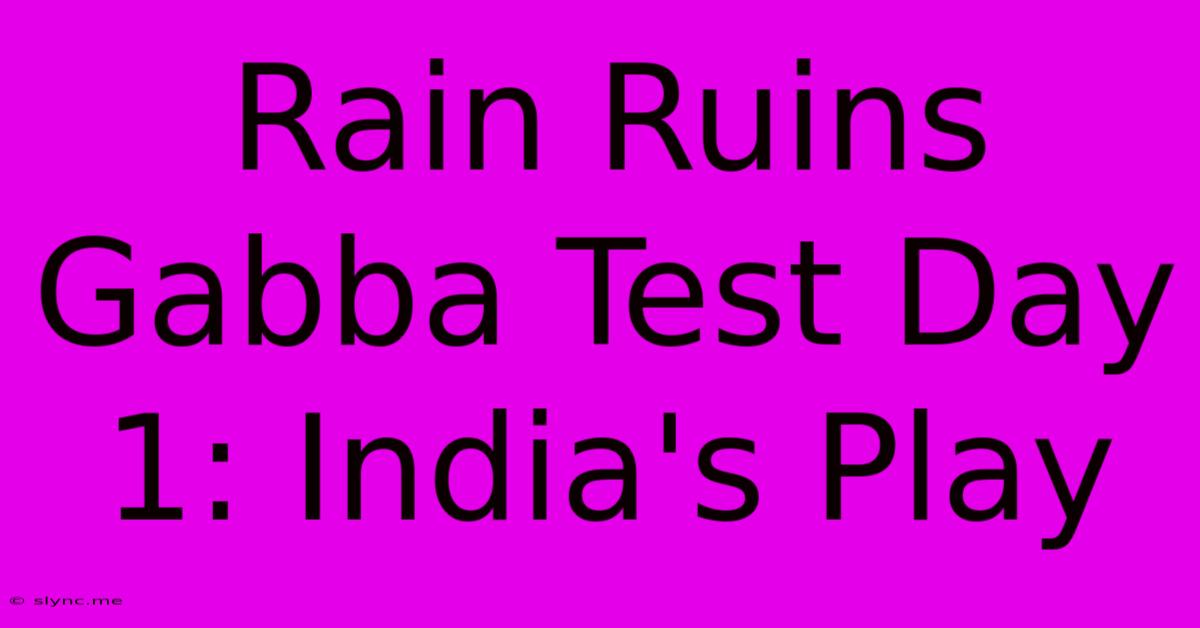 Rain Ruins Gabba Test Day 1: India's Play