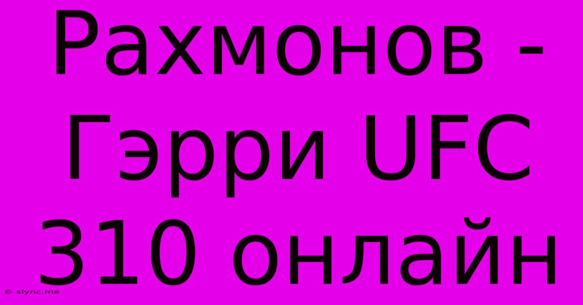 Рахмонов - Гэрри UFC 310 Онлайн