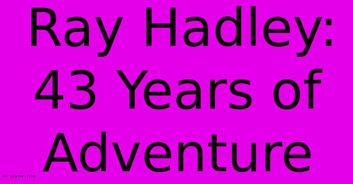 Ray Hadley: 43 Years Of Adventure