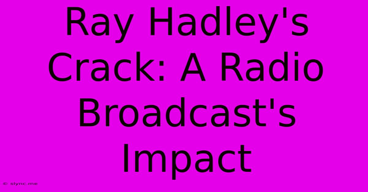 Ray Hadley's Crack: A Radio Broadcast's Impact