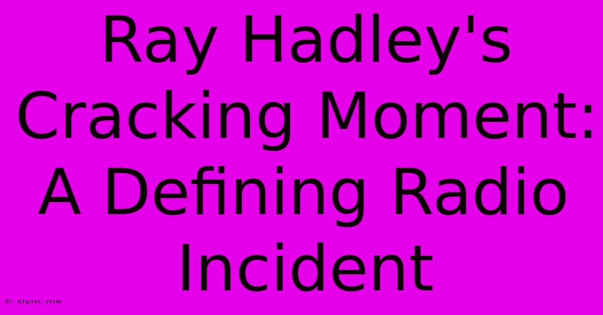 Ray Hadley's Cracking Moment: A Defining Radio Incident