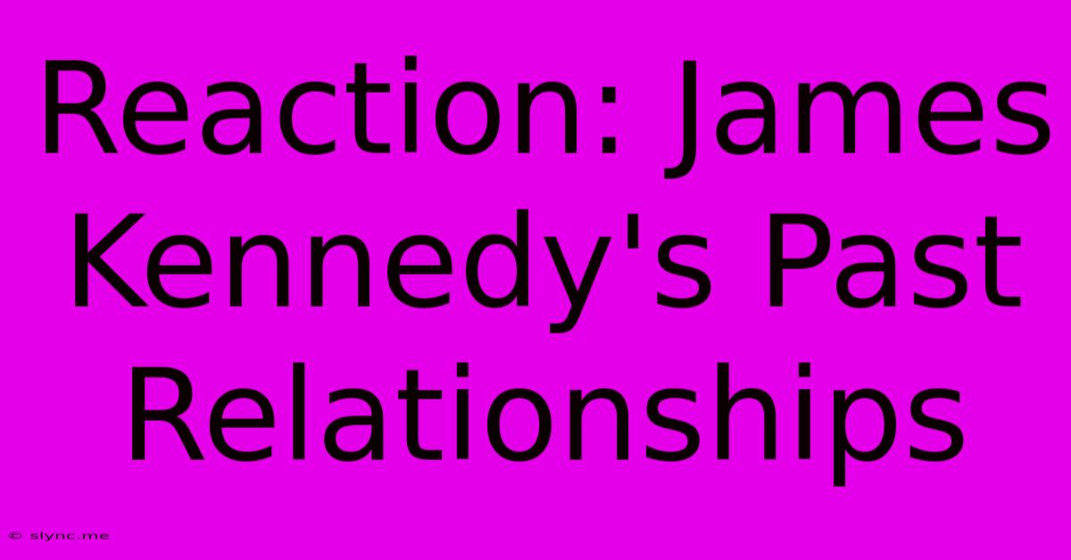 Reaction: James Kennedy's Past Relationships