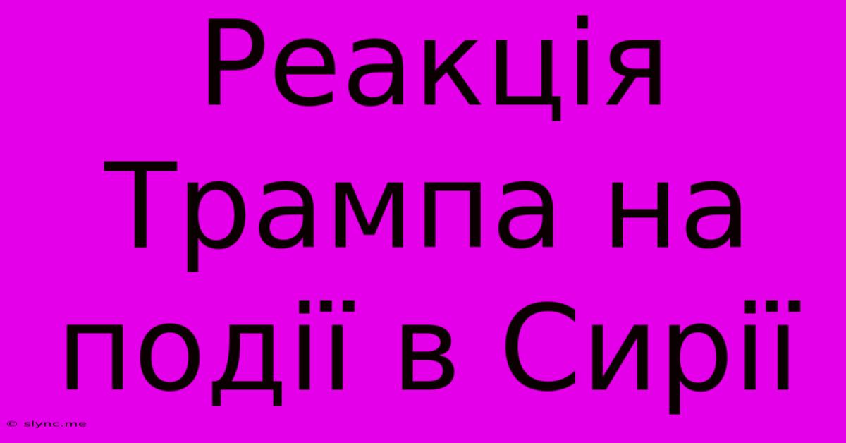 Реакція Трампа На Події В Сирії