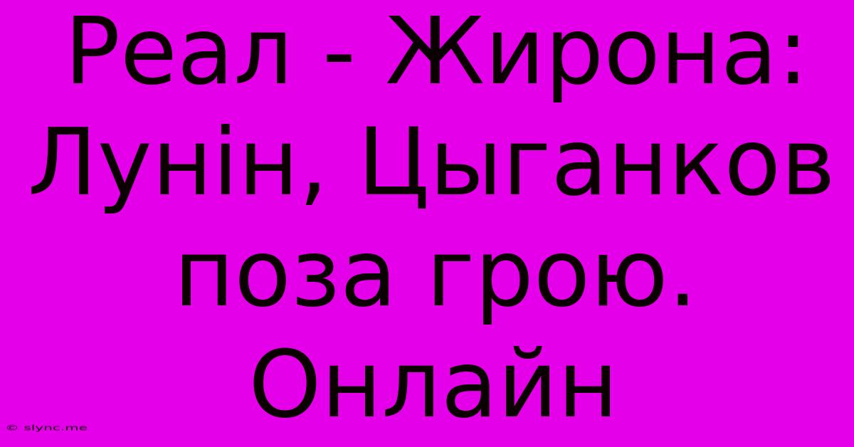 Реал - Жирона: Лунін, Цыганков Поза Грою. Онлайн