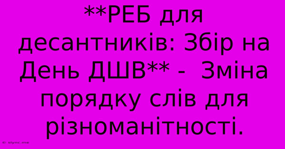 **РЕБ Для Десантників: Збір На День ДШВ** -  Зміна Порядку Слів Для Різноманітності.