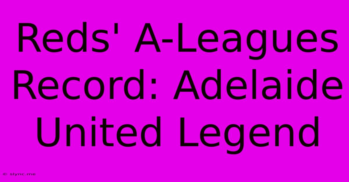 Reds' A-Leagues Record: Adelaide United Legend