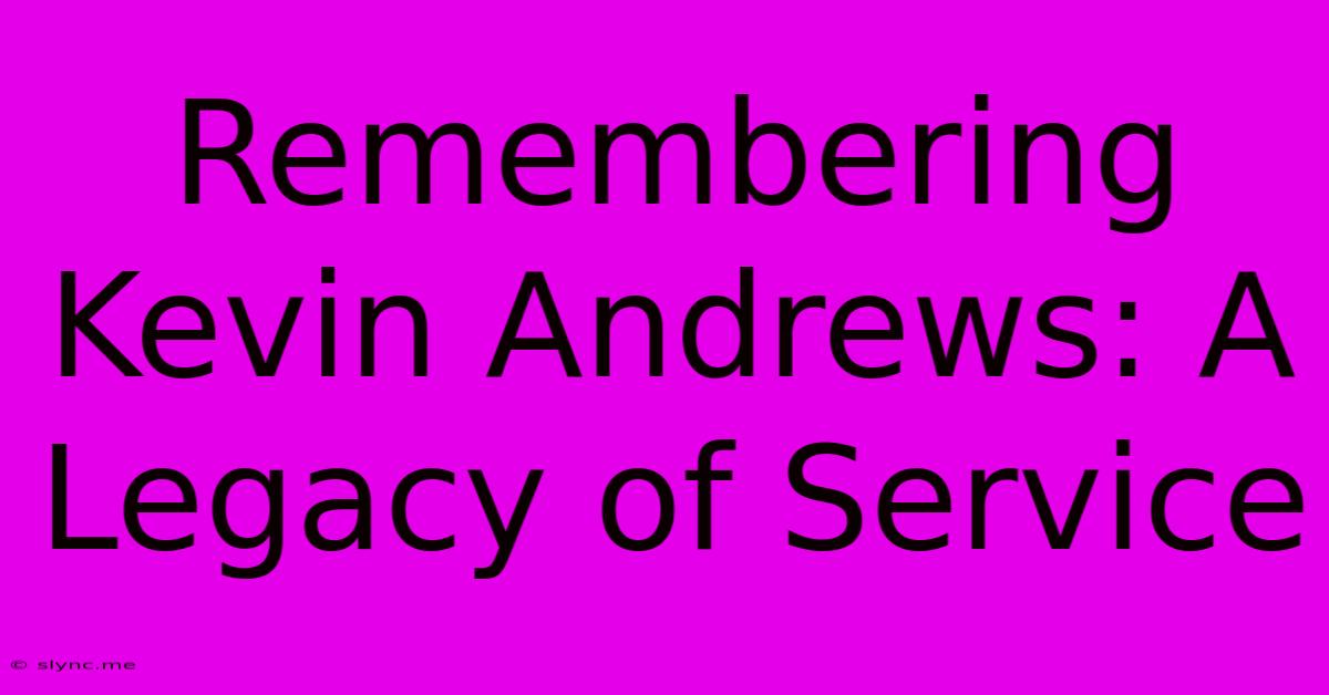 Remembering Kevin Andrews: A Legacy Of Service