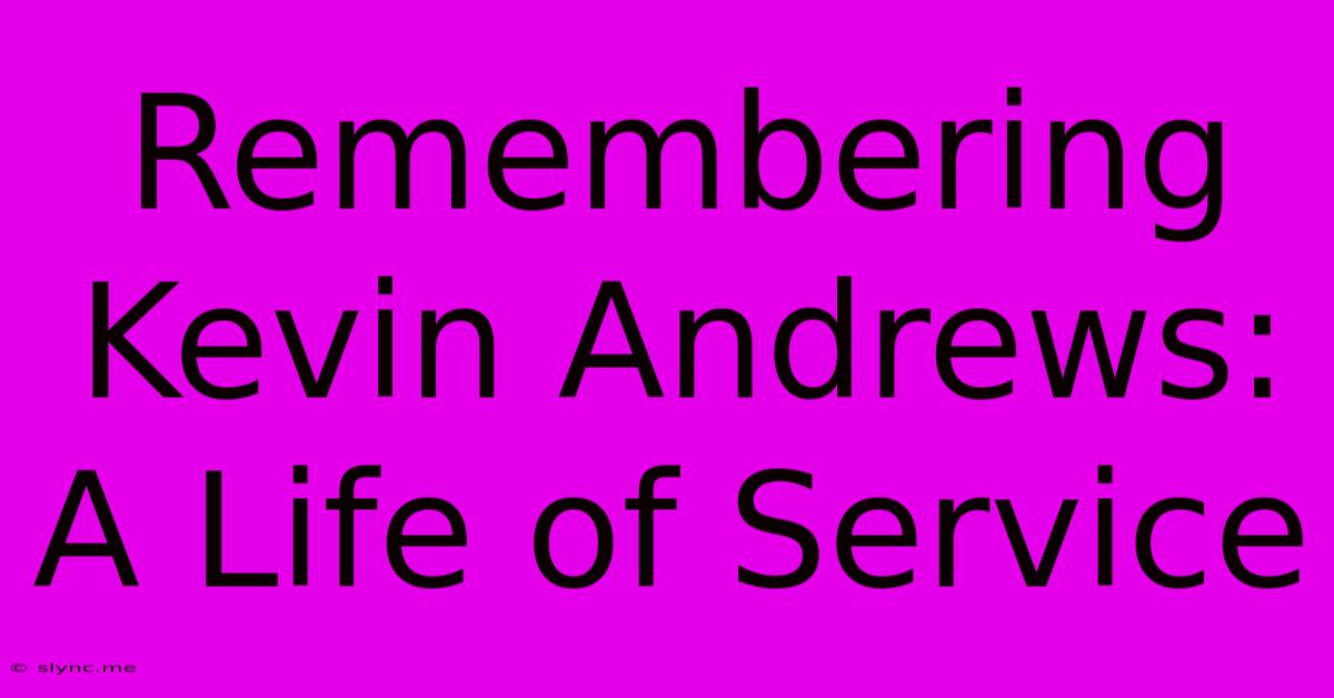 Remembering Kevin Andrews: A Life Of Service