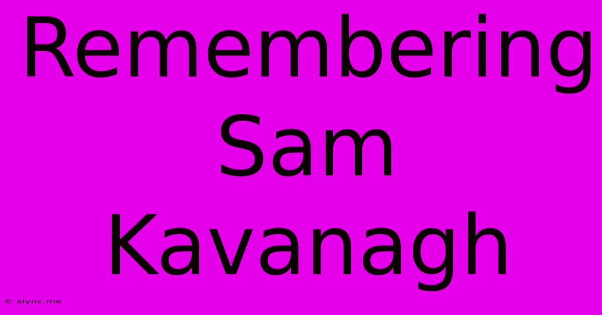 Remembering Sam Kavanagh