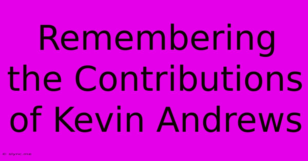 Remembering The Contributions Of Kevin Andrews