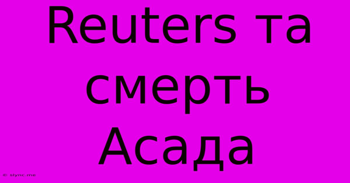 Reuters Та Смерть Асада