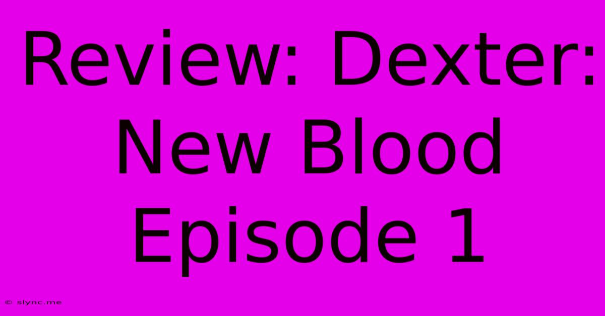 Review: Dexter: New Blood Episode 1