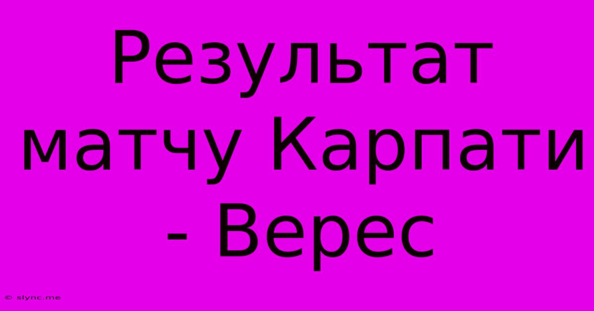 Результат Матчу Карпати - Верес