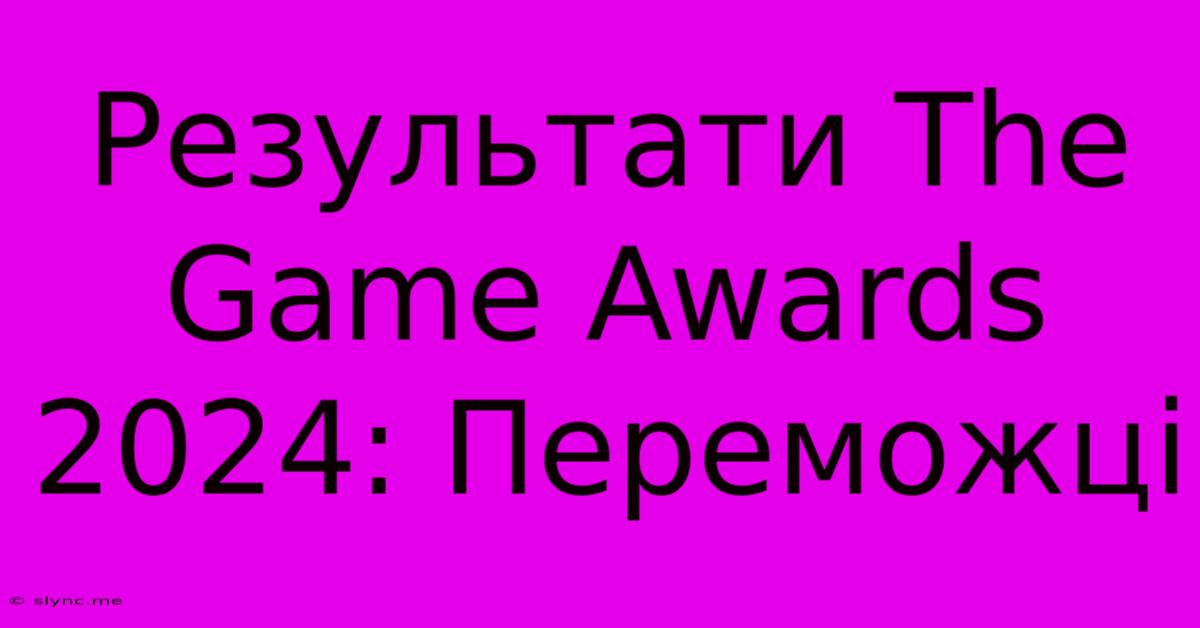 Результати The Game Awards 2024: Переможці