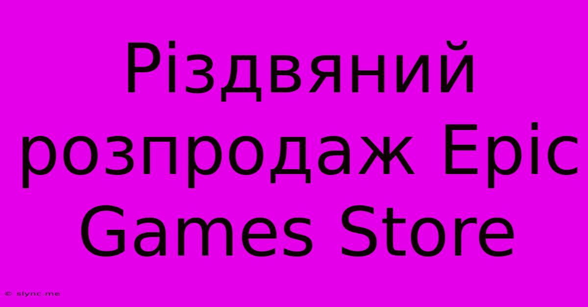 Різдвяний Розпродаж Epic Games Store