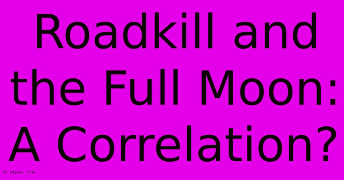 Roadkill And The Full Moon: A Correlation?