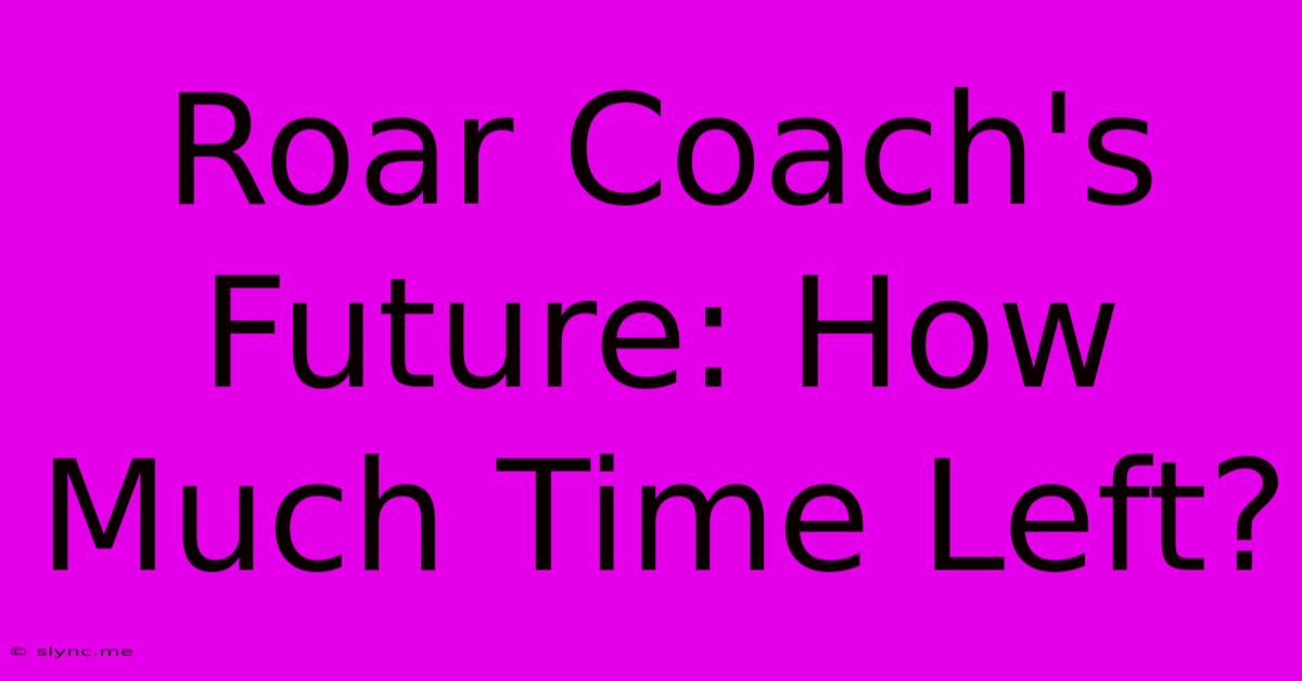 Roar Coach's Future: How Much Time Left?