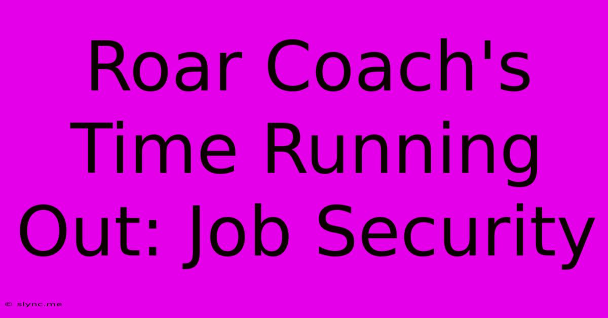 Roar Coach's Time Running Out: Job Security