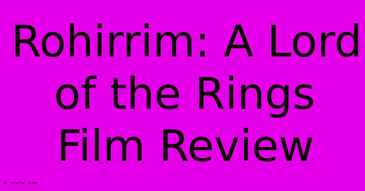 Rohirrim: A Lord Of The Rings Film Review