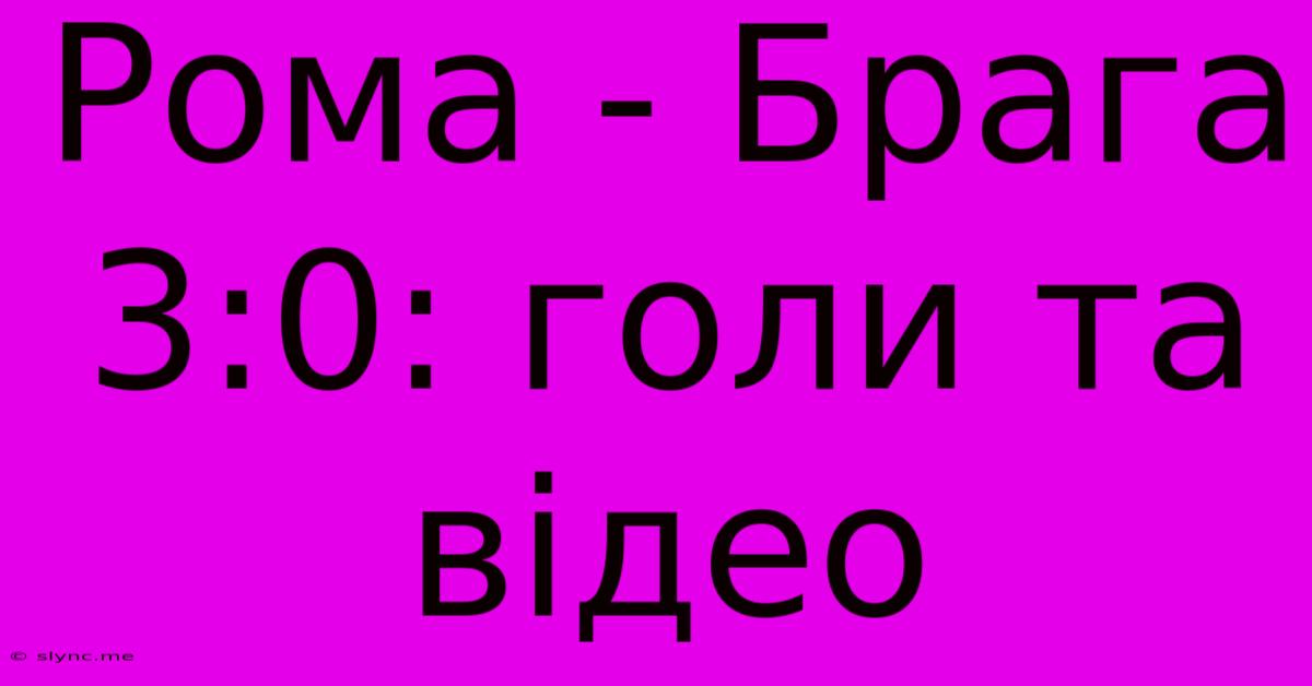 Рома - Брага 3:0: Голи Та Відео