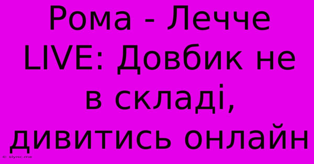 Рома - Лечче LIVE: Довбик Не В Складі, Дивитись Онлайн