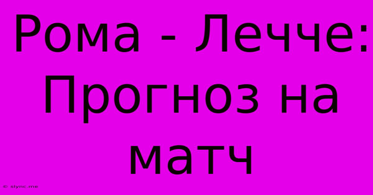 Рома - Лечче: Прогноз На Матч