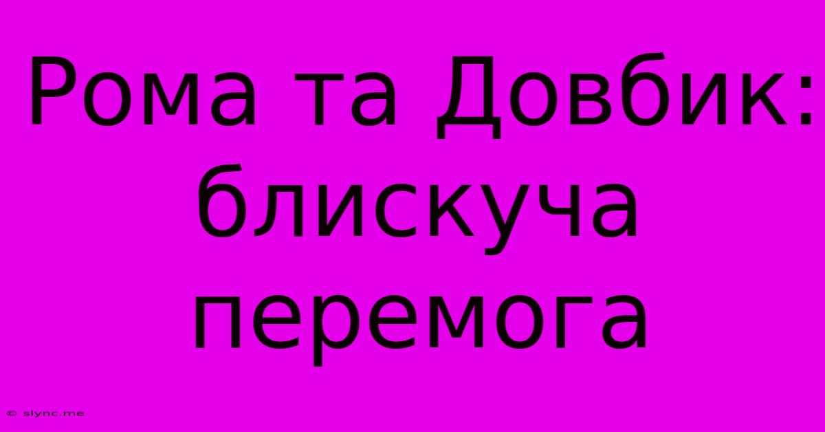 Рома Та Довбик: Блискуча Перемога